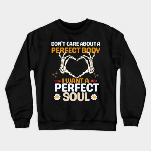 Don't care about a perfect body I want a perfect soul Crewneck Sweatshirt